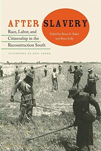 After Slavery Race Labor and Citizenship in the Reconstruction South New Perspectives on the History of the South Reader