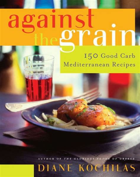 Against the Grain 150 Good Carb Mediterranean Recipes Reader