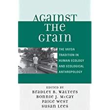 Against the Grain The Vayda Tradition in Human Ecology and Ecological Anthropology Doc