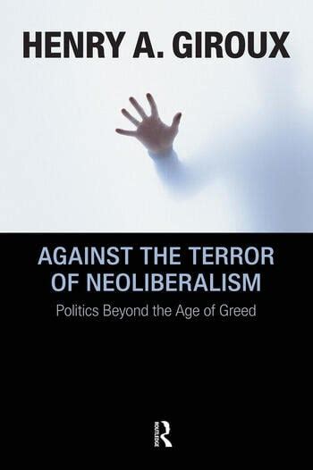 Against the Terror of Neoliberalism: Politics Beyond the Age of Greed (Cultural Politics and the Pr Reader