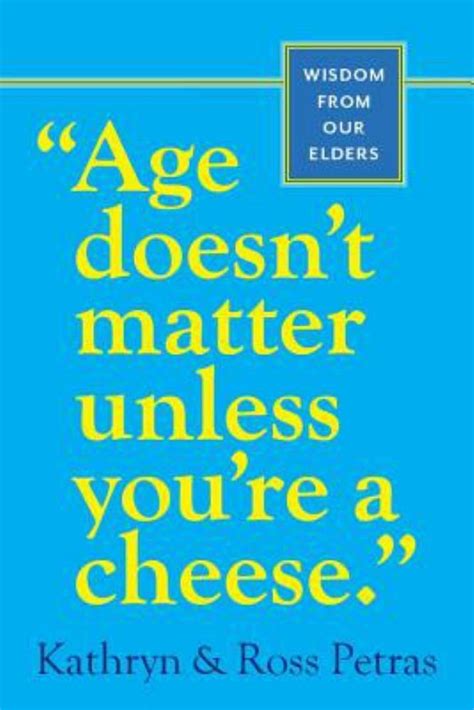 Age Doesn t Matter Unless You re a Cheese Wisdom from Our Elders Reader