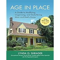 Age in Place A Guide to Modifying Organizing and Decluttering Mom and Dad s Home Reader