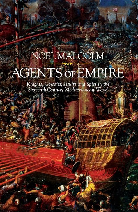 Agents of Empire Knights Corsairs Jesuits and Spies in the Sixteenth-Century Mediterranean World Doc