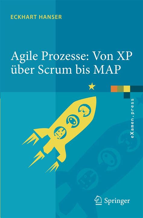 Agile Prozesse: Von XP ÃƒÂ¼ber Scrum bis MAP (eXamen.press) (German Edition) 1st Edition Reader