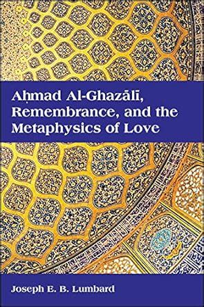 Ahmad al-Ghazali Remembrance and the Metaphysics of Love SUNY series in Islam Kindle Editon