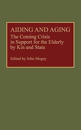 Aiding and Aging The Coming Crisis in Support for the Elderly by Kin and State Kindle Editon