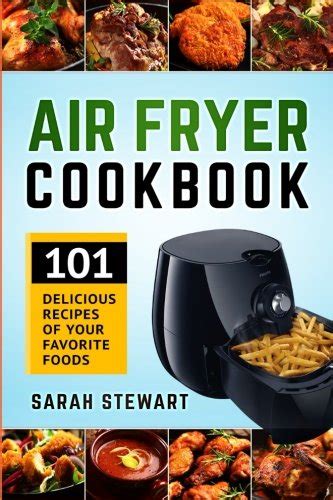 Air Fryer Cookbook 101 Delicious Recipes of Your Favorite Foods Reader