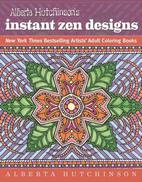 Alberta Hutchinson s Instant Zen Designs New York Times Bestselling Artists Adult Coloring Books0849964520 Doc