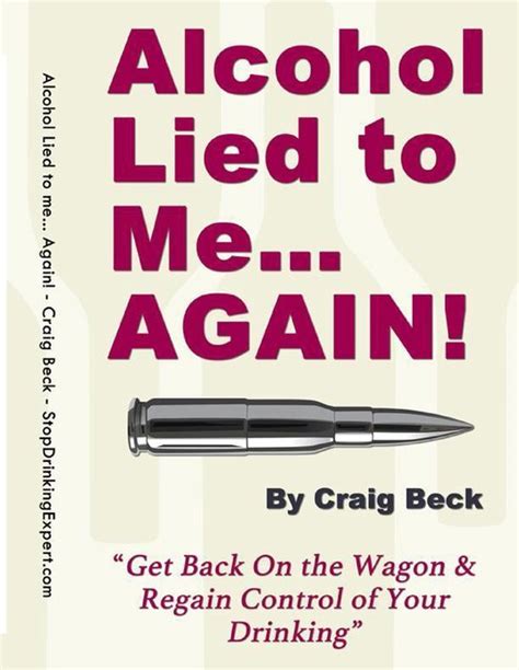 Alcohol Lied to Meâ€¦ Again Get Back On the Wagon and Regain Control of Your Drinking Epub