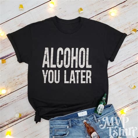 Alcohol You Later Shirt: A Night Out with a Conscience