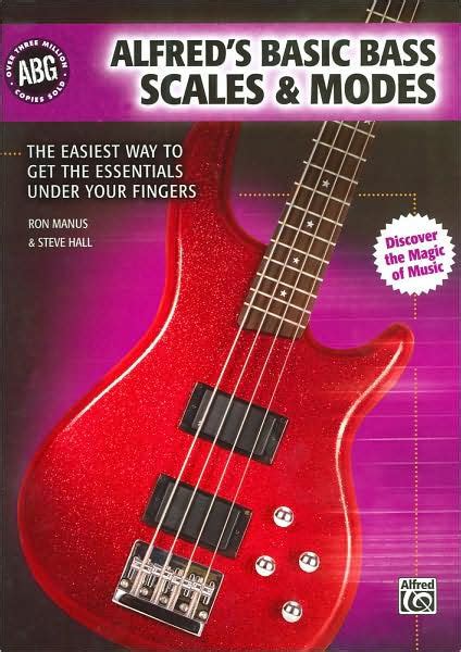 Alfred s Basic Bass Scales and Modes The Easiest Way to Get the Essentials Under Your Fingers Alfred s Basic Bass Guitar Library
