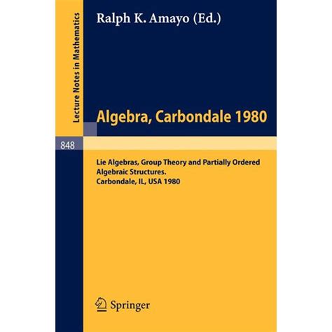 Algebra. Carbondale 1980. Lie Algebras, Group Theory and Partially Ordered Algebraic Structures. Pro Epub