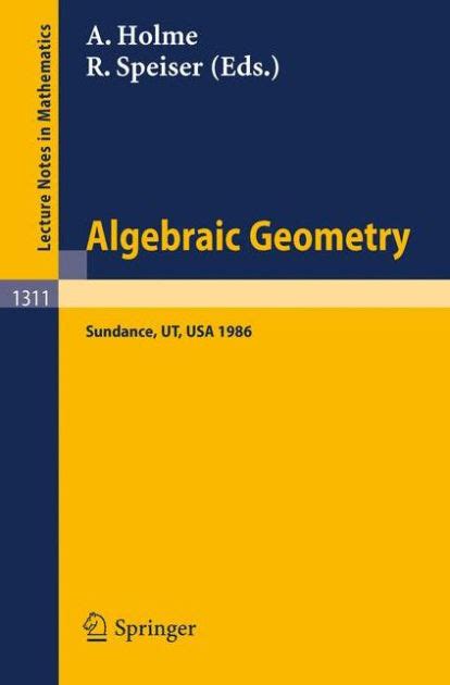 Algebraic Geometry. Sundance 1986 Proceedings of a Conference held at Sundance, Utah, August 12-19, Epub