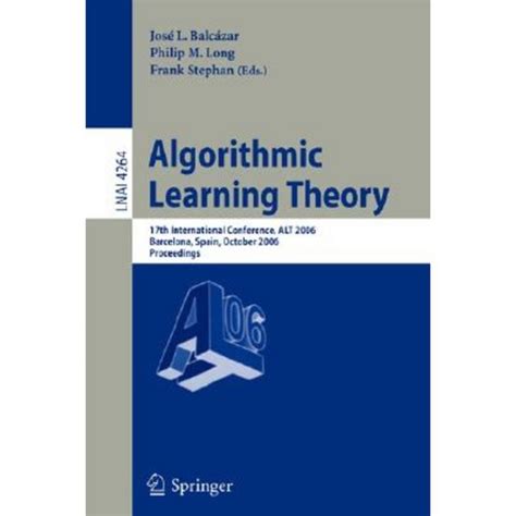 Algorithmic Learning Theory 17th International Conference, ALT 2006, Barcelona, Spain, October 7-10, PDF