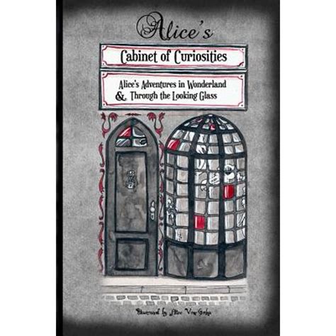 Alice s Cabinet of Curiosities “Alice s Adventures in Wonderland and “Through the Looking Glass and What Alice found there Kindle Editon