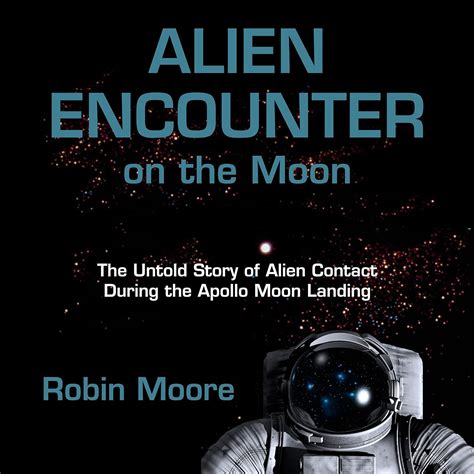 Alien Encounter on the Moon The Untold Story of Alien Contact During the Apollo Moon Landing The Untold Stories Series Book 3