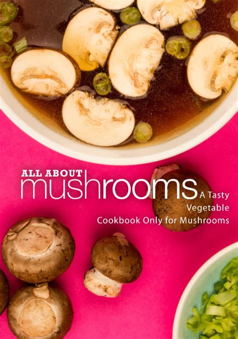 All About Mushrooms A Tasty Vegetable Cookbook Only for Mushrooms Epub