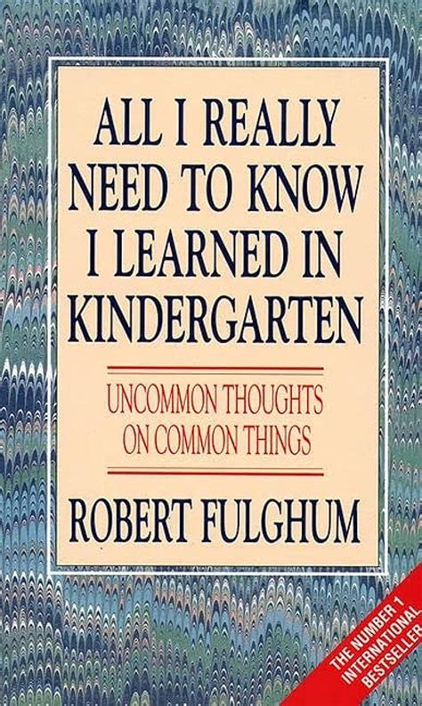 All I Really Need to Know I Learned in Kindergarten Uncommon Thoughts on Common Things Kindle Editon