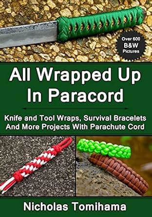 All Wrapped Up In Paracord Knife and Tool Wraps Survival Bracelets And More Projects With Parachute Cord Doc
