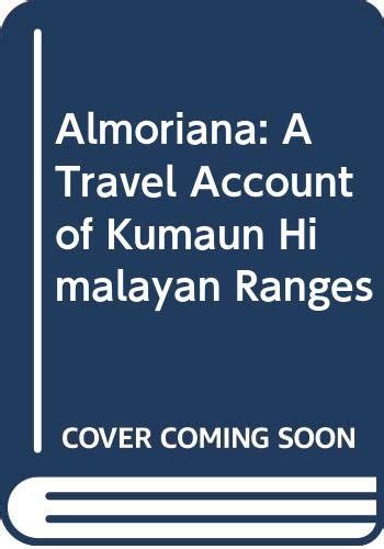 Almoriana A Travel Account of Kumaun Himalayan Ranges-Leaves from a Hill Journal PDF