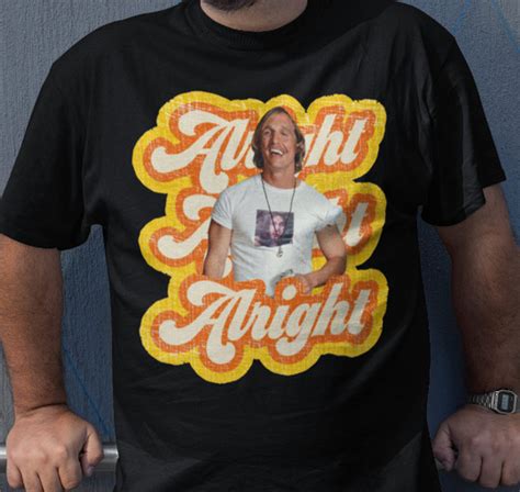 Alright Alright Alright Shirt: The Ultimate Guide to the Iconic Matthew McConaughey Tee