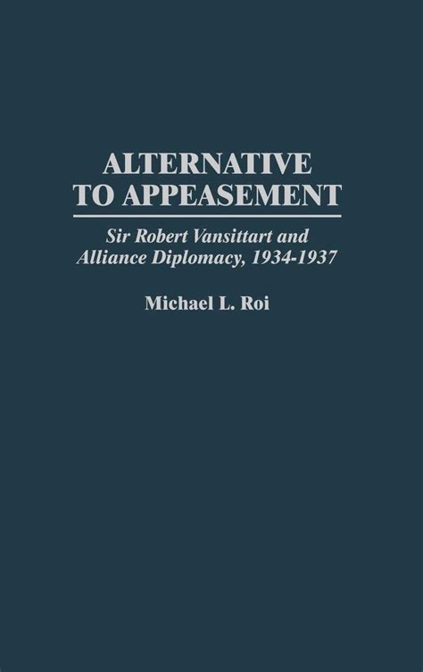 Alternative to Appeasement Sir Robert Vansittart and Alliance Diplomacy Doc