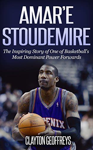 Amar e Stoudemire The Inspiring Story of One of Basketball s Most Dominant Power Forwards Basketball Biography Books Reader