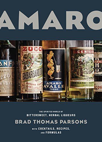 Amaro The Spirited World of Bittersweet Herbal Liqueurs with Cocktails Recipes and Formulas PDF