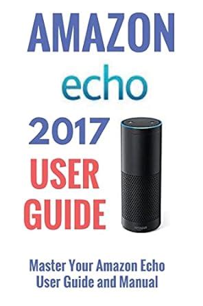 Amazon Echo Master Your Amazon Echo User Guide and Manual Updated for 2018 Easy-to-follow Instructions and The 500 Best Echo Easter Eggs included Kindle Editon