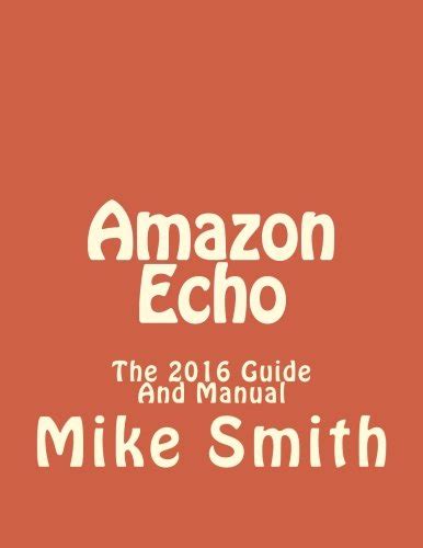 Amazon Echo The 2016 Guide And Manual Echo Alexa Echo Users Manual Echo User GuideEcho Echo App Reader