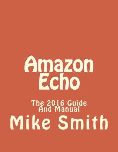 Amazon Echo The 2016 Guide And Manual Echo Alexa Echo Users Manual Echo User GuideEcho Echo App Volume 1 Epub