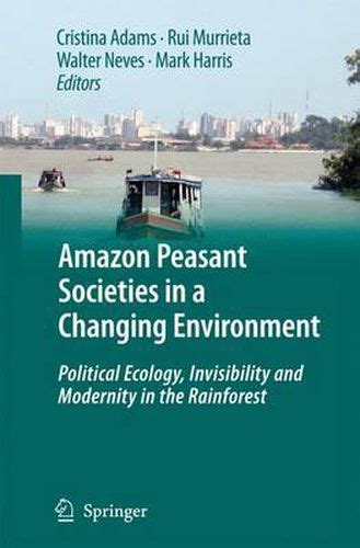 Amazon Peasant Societies in a Changing Environment Political Ecology, Invisibility and Modernity in Doc