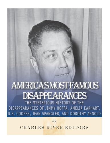 America s Most Famous Disappearances The Mysterious History of the Disappearances of Jimmy Hoffa Amelia Earhart DB Cooper Jean Spangler and Dorothy Arnold Reader