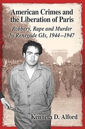 American Crimes and the Liberation of Paris Robbery Rape and Murder by Renegade GIs 1944-1947 Doc