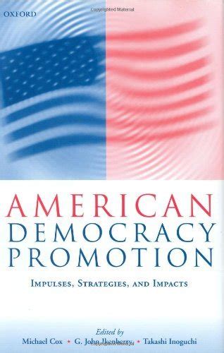 American Democracy Promotion Impulses Strategies and Impacts Reader