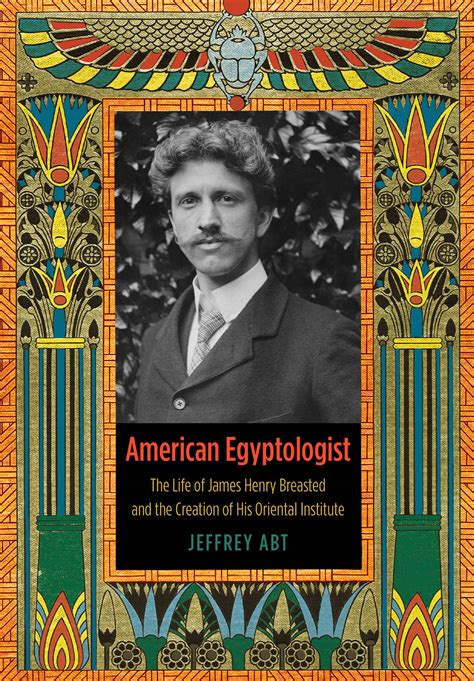 American Egyptologist The Life Of James Henry Breasted And The Creation Of His Oriental Institute Doc