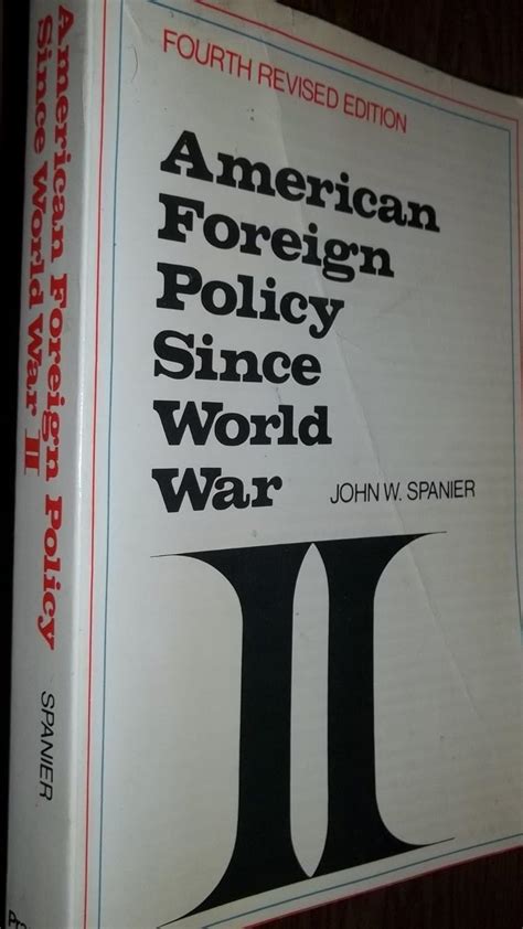 American Foreign Policy Since World War II Fourth Revised Edition JOHN W SPANIER 1971 79-134767 Reader