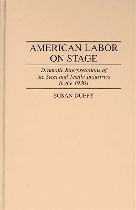 American Labor on Stage Dramatic Interpretations of the Steel and Textile Industries in the 1930s Doc