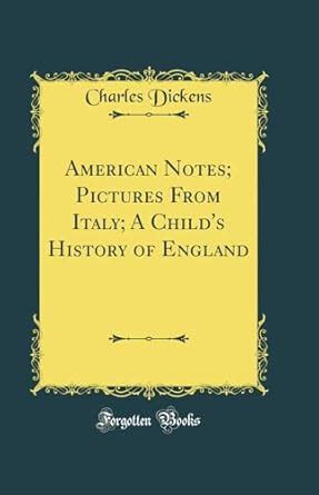 American Notes Pictures from Italy and A Child s History of England Classic Reprint Doc