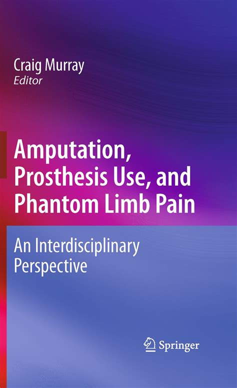 Amputation, Prosthesis Use, and Phantom Limb Pain An Interdisciplinary Perspective Doc