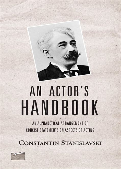 An Actor s Handbook An Alphabetical Arrangement of Concise Statements on Aspects of Acting Reader