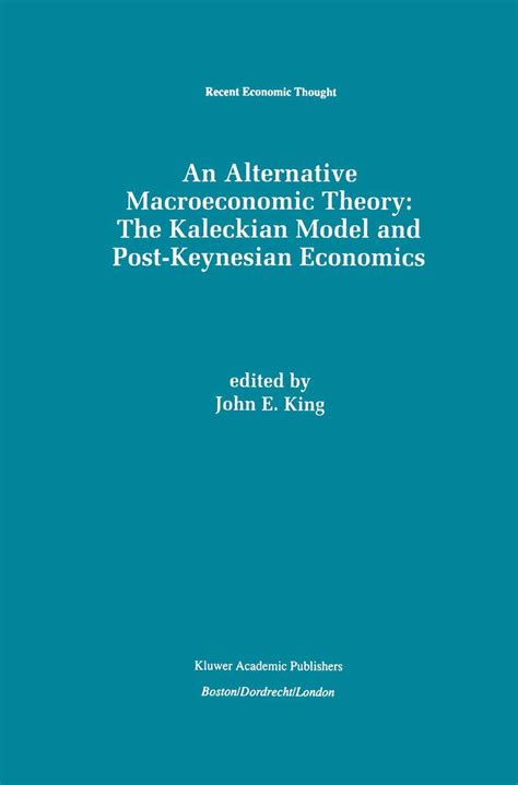 An Alternative Macroeconomic Theory The Kaleckian Model and Post-Keynesian Economics Reader