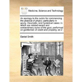 An Apology to the Public for Commencing the Practice of Physic Particularly in Gouty Rheumatic and Hysterical Cases In Which Are Related Recent on Gentlemen of Credit and Property Ed 2 Reader