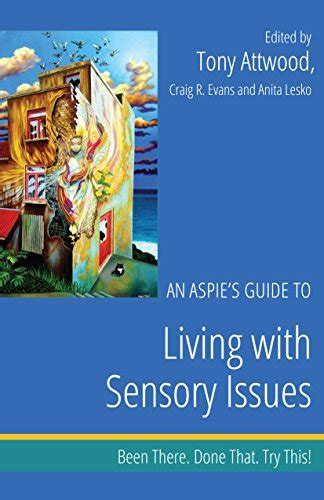 An Aspie s Guide to Living with Sensory Issues Been There Done That Try This Been There Done That Try This Aspie Mentor Guides Reader