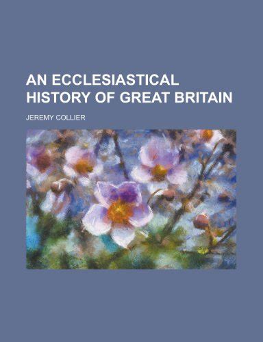 An Ecclesiastical History of Great Britain; Chiefly of England From the First Planting of Christiani Reader