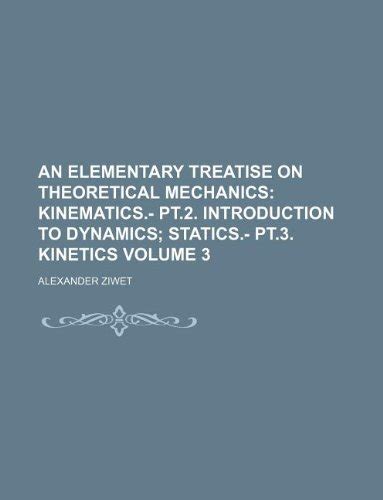 An Elementary Treatise on Theoretical Mechanics Kinematics.- PT.2. Introduction to Dynamics Reader