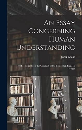 An Essay Concerning Human Understanding With Thoughts On the Conduct of the Understanding PDF