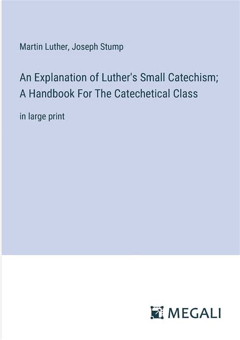 An Explanation of Luther s Small Catechism A Handbook for the Catechetical Class Classic Reprint PDF