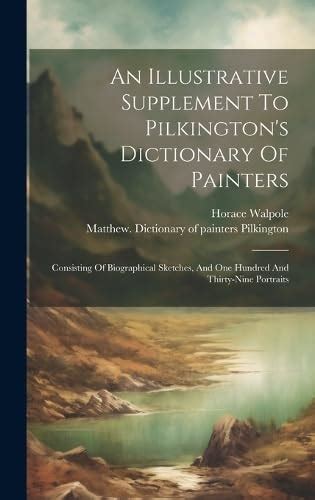 An Illustrative Supplement to Pilkington's Dictionary of Painters Consisting of Biograp Kindle Editon