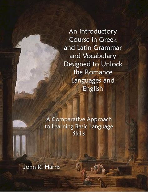 An Introductory Course in Greek and Latin Grammar and Vocabulary Designed to Unlock the Romance Languages and English A Comparative Approach to Learning Basic Language Skills Bel Pianeta Book 2 Reader